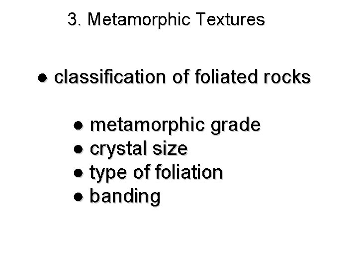 3. Metamorphic Textures ● classification of foliated rocks ● metamorphic grade ● crystal size