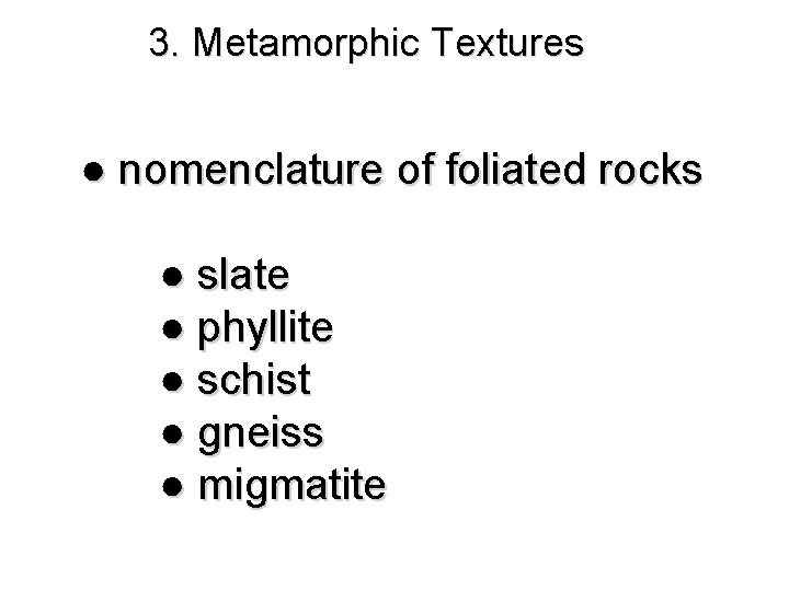 3. Metamorphic Textures ● nomenclature of foliated rocks ● slate ● phyllite ● schist