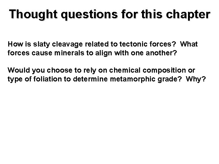 Thought questions for this chapter How is slaty cleavage related to tectonic forces? What