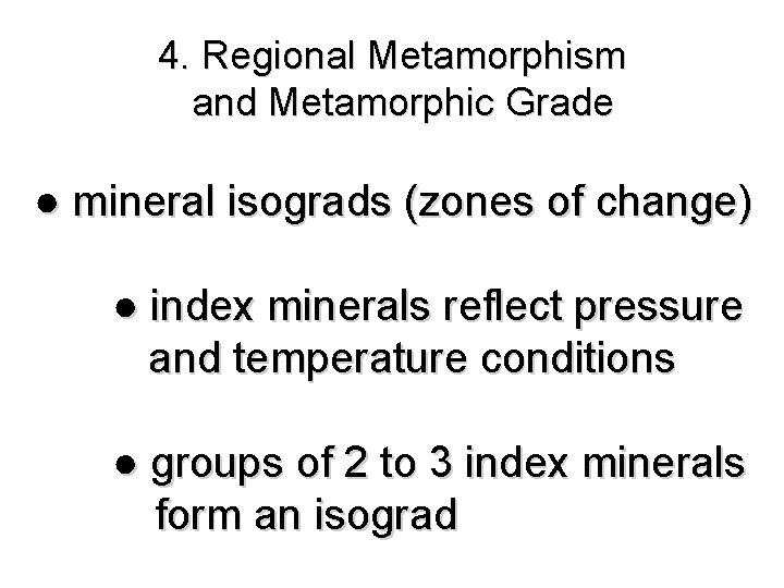4. Regional Metamorphism and Metamorphic Grade ● mineral isograds (zones of change) ● index