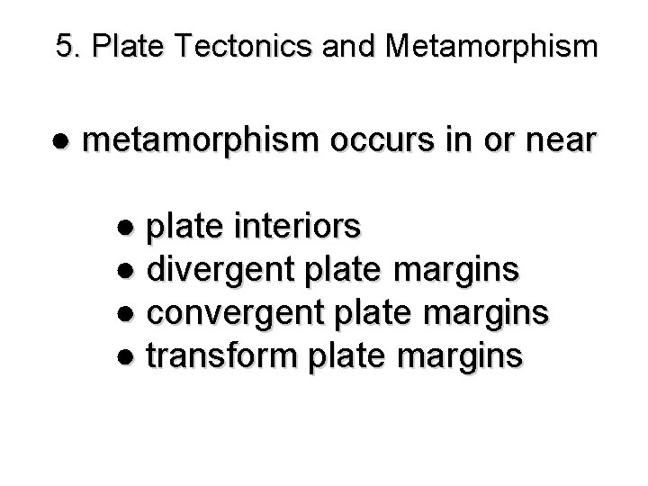5. Plate Tectonics and Metamorphism ● metamorphism occurs in or near ● plate interiors
