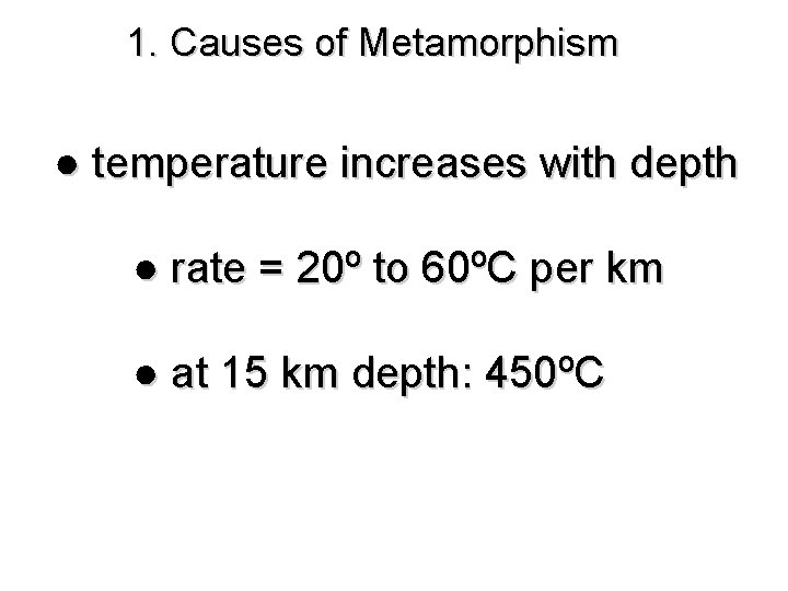 1. Causes of Metamorphism ● temperature increases with depth ● rate = 20º to