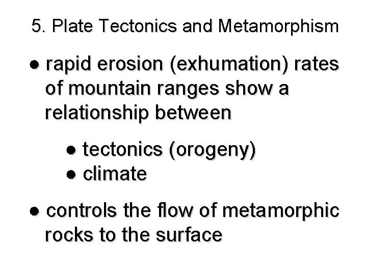 5. Plate Tectonics and Metamorphism ● rapid erosion (exhumation) rates of mountain ranges show