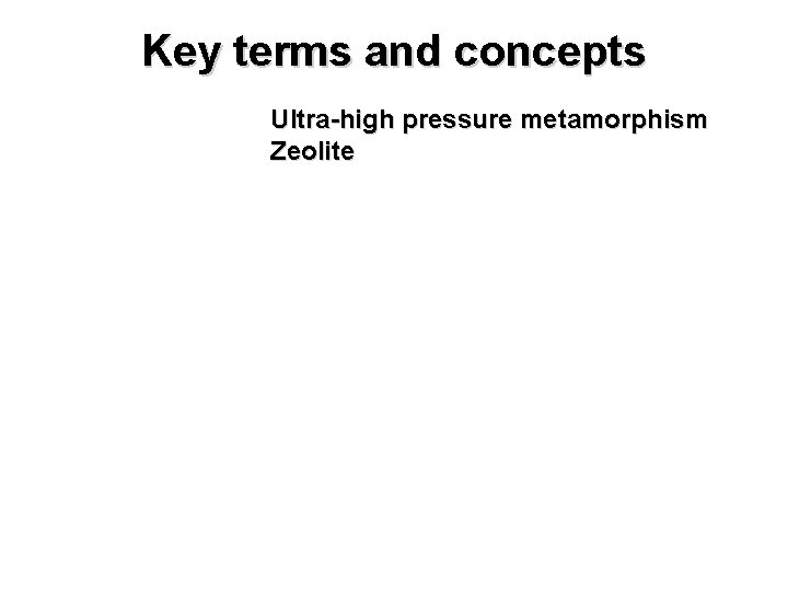 Key terms and concepts Ultra-high pressure metamorphism Zeolite 