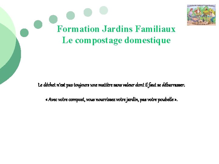 Formation Jardins Familiaux Le compostage domestique Le déchet n’est pas toujours une matière sans