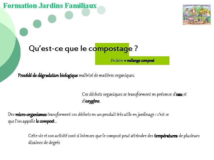 Formation Jardins Familiaux Qu’est-ce que le compostage ? En latin = mélange composé Procédé