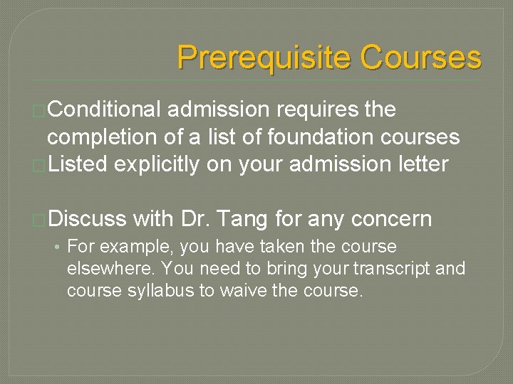 Prerequisite Courses �Conditional admission requires the completion of a list of foundation courses �Listed