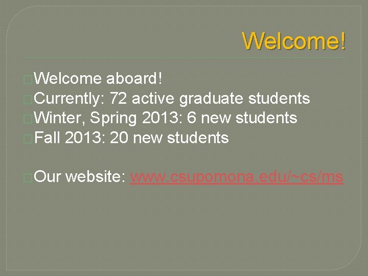 Welcome! �Welcome aboard! �Currently: 72 active graduate students �Winter, Spring 2013: 6 new students