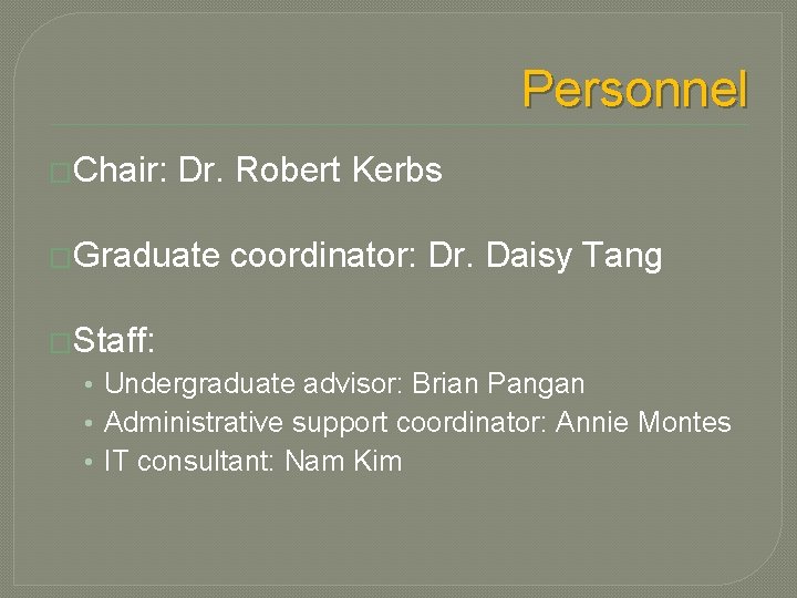 Personnel �Chair: Dr. Robert Kerbs �Graduate coordinator: Dr. Daisy Tang �Staff: • Undergraduate advisor:
