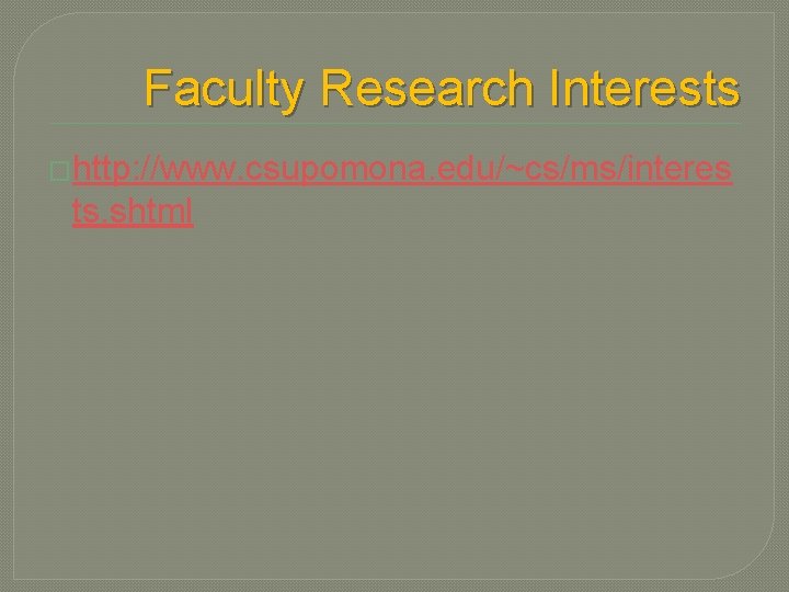 Faculty Research Interests �http: //www. csupomona. edu/~cs/ms/interes ts. shtml 