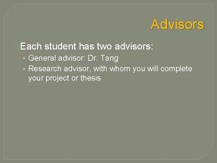 Advisors �Each student has two advisors: • General advisor: Dr. Tang • Research advisor,
