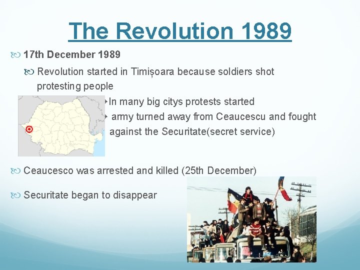 The Revolution 1989 17 th December 1989 Revolution started in Timișoara because soldiers shot