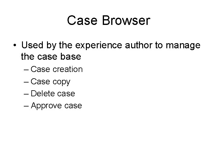 Case Browser • Used by the experience author to manage the case base –