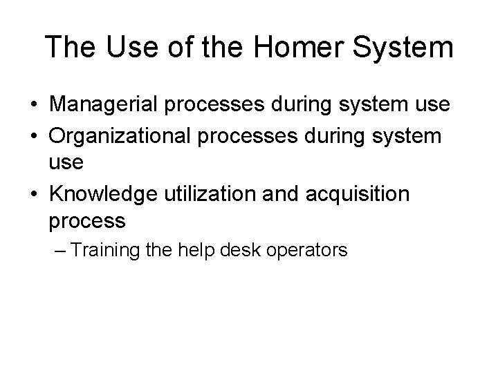 The Use of the Homer System • Managerial processes during system use • Organizational