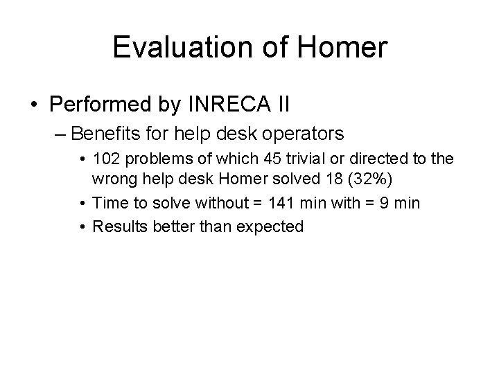 Evaluation of Homer • Performed by INRECA II – Benefits for help desk operators