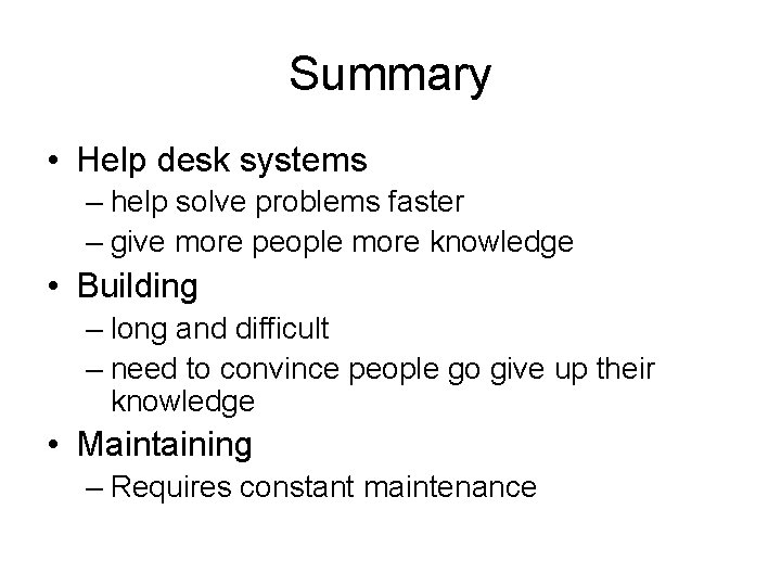 Summary • Help desk systems – help solve problems faster – give more people