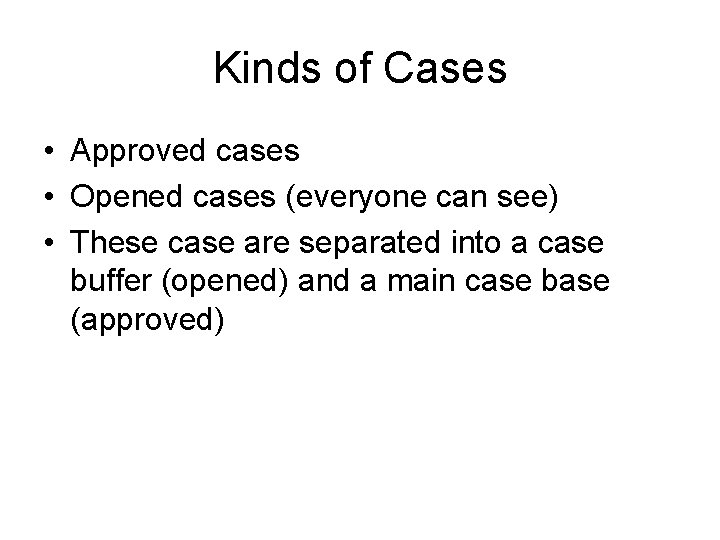 Kinds of Cases • Approved cases • Opened cases (everyone can see) • These