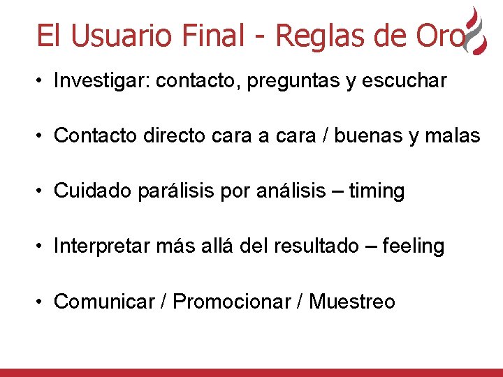 El Usuario Final - Reglas de Oro • Investigar: contacto, preguntas y escuchar •