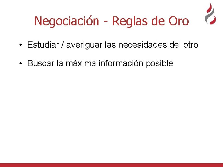 Negociación - Reglas de Oro • Estudiar / averiguar las necesidades del otro •