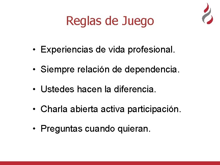 Reglas de Juego • Experiencias de vida profesional. • Siempre relación de dependencia. •