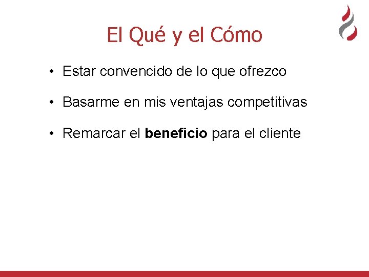 El Qué y el Cómo • Estar convencido de lo que ofrezco • Basarme