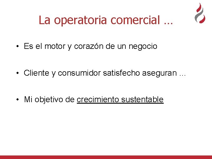 La operatoria comercial … • Es el motor y corazón de un negocio •