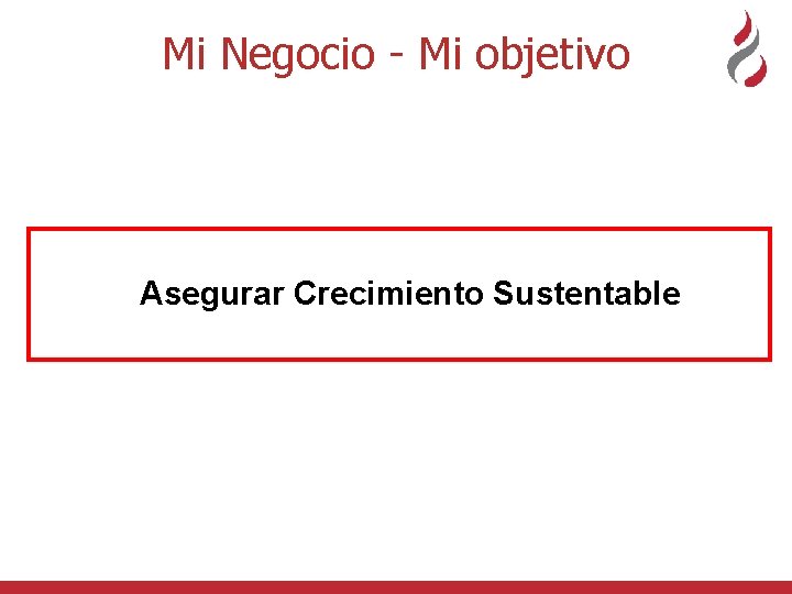 Mi Negocio - Mi objetivo Asegurar Crecimiento Sustentable 