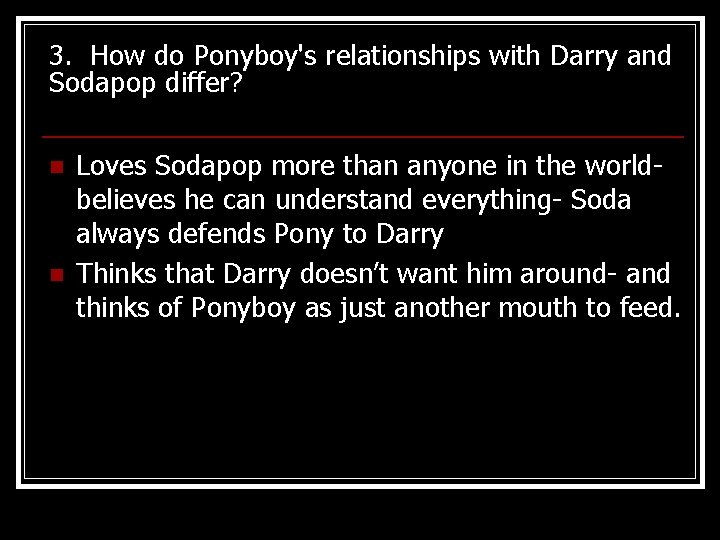 3. How do Ponyboy's relationships with Darry and Sodapop differ? n n Loves Sodapop