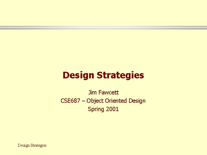 Design Strategies Jim Fawcett CSE 687 – Object Oriented Design Spring 2001 Design Strategies