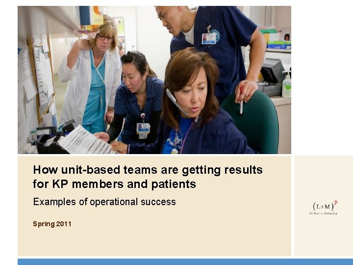 How unit-based teams are getting results for KP members and patients Examples of operational