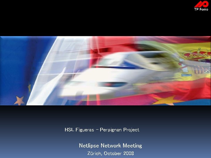 HSL Figueras - Perpignan Project Netlipse Network Meeting Zürich, October 2008 