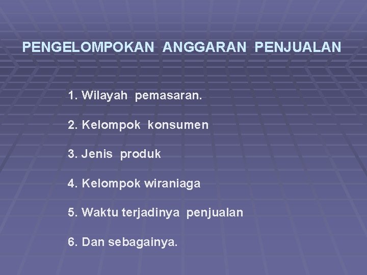 PENGELOMPOKAN ANGGARAN PENJUALAN 1. Wilayah pemasaran. 2. Kelompok konsumen 3. Jenis produk 4. Kelompok PENGELOMPOKAN ANGGARAN PENJUALAN 1. Wilayah pemasaran. 2. Kelompok konsumen 3. Jenis produk 4. Kelompok