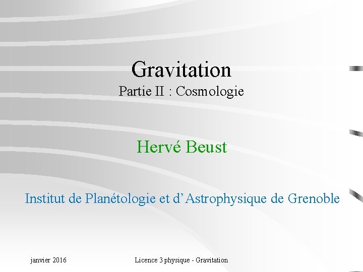 Gravitation Partie II : Cosmologie Hervé Beust Institut de Planétologie et d’Astrophysique de Grenoble