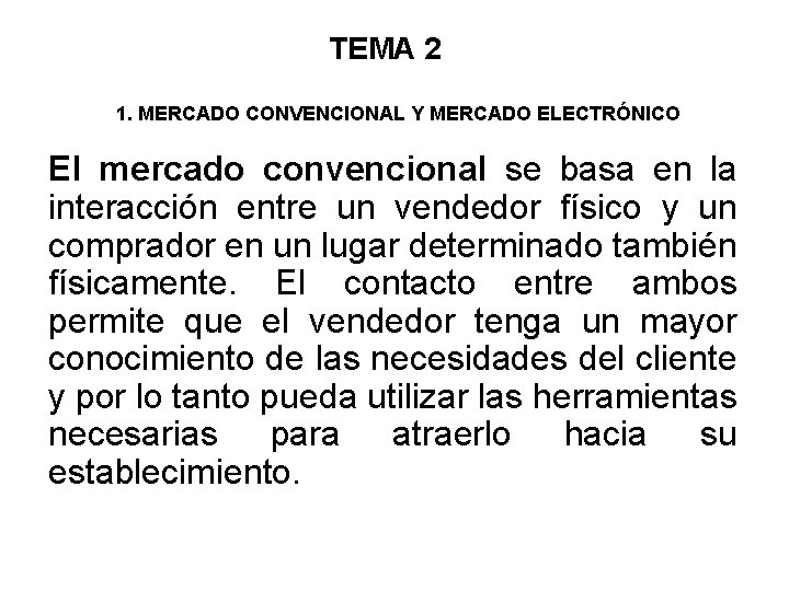 TEMA 2 1. MERCADO CONVENCIONAL Y MERCADO ELECTRÓNICO El mercado convencional se basa en