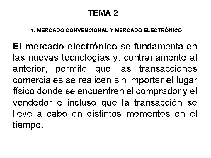 TEMA 2 1. MERCADO CONVENCIONAL Y MERCADO ELECTRÓNICO El mercado electrónico se fundamenta en