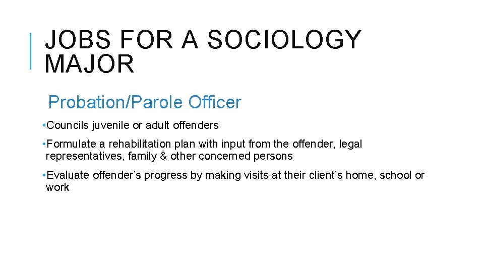 JOBS FOR A SOCIOLOGY MAJOR Probation/Parole Officer • Councils juvenile or adult offenders •