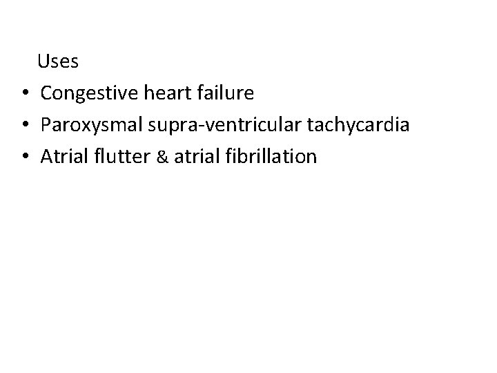 Uses • Congestive heart failure • Paroxysmal supra-ventricular tachycardia • Atrial flutter & atrial