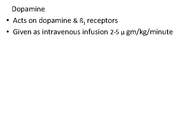 Dopamine • Acts on dopamine & ß 1 receptors • Given as intravenous infusion