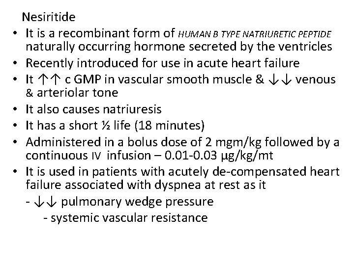  • • Nesiritide It is a recombinant form of HUMAN B TYPE NATRIURETIC