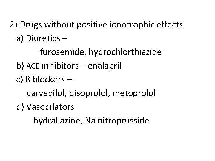 2) Drugs without positive ionotrophic effects a) Diuretics – furosemide, hydrochlorthiazide b) ACE inhibitors