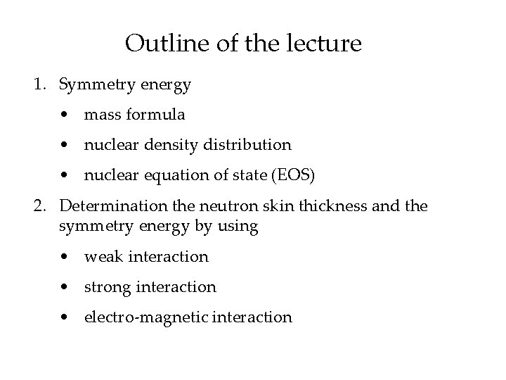 Outline of the lecture 1. Symmetry energy • mass formula • nuclear density distribution