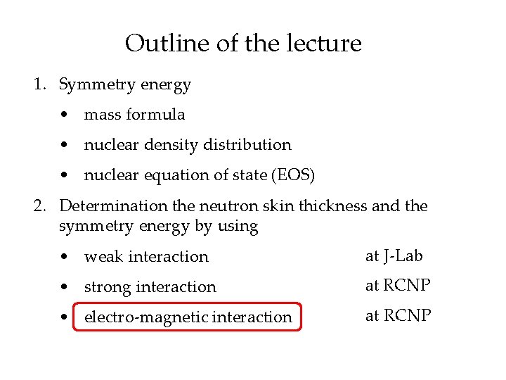 Outline of the lecture 1. Symmetry energy • mass formula • nuclear density distribution