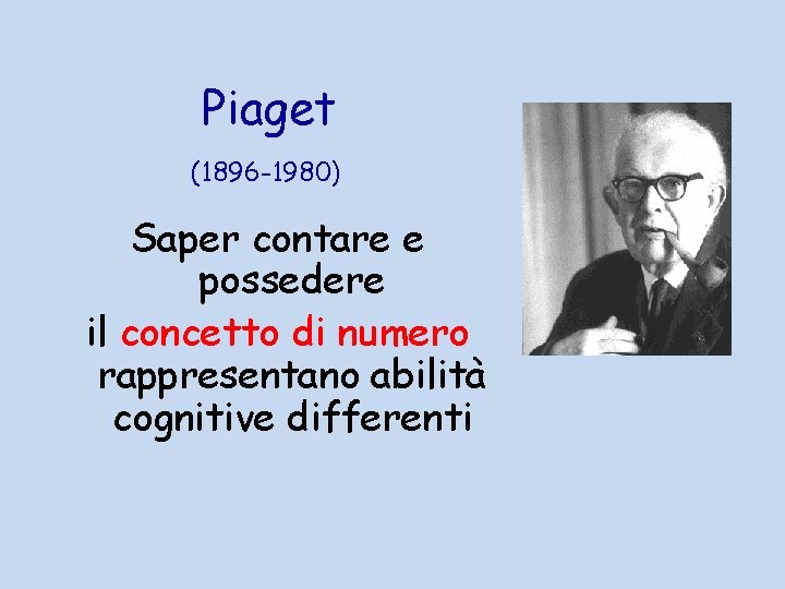 Piaget (1896 -1980) Saper contare e possedere il concetto di numero rappresentano abilità cognitive