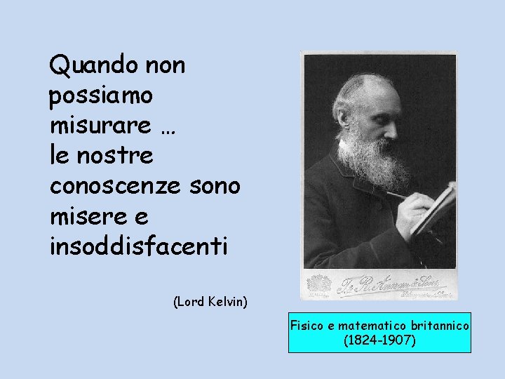 Quando non possiamo misurare … le nostre conoscenze sono misere e insoddisfacenti (Lord Kelvin)