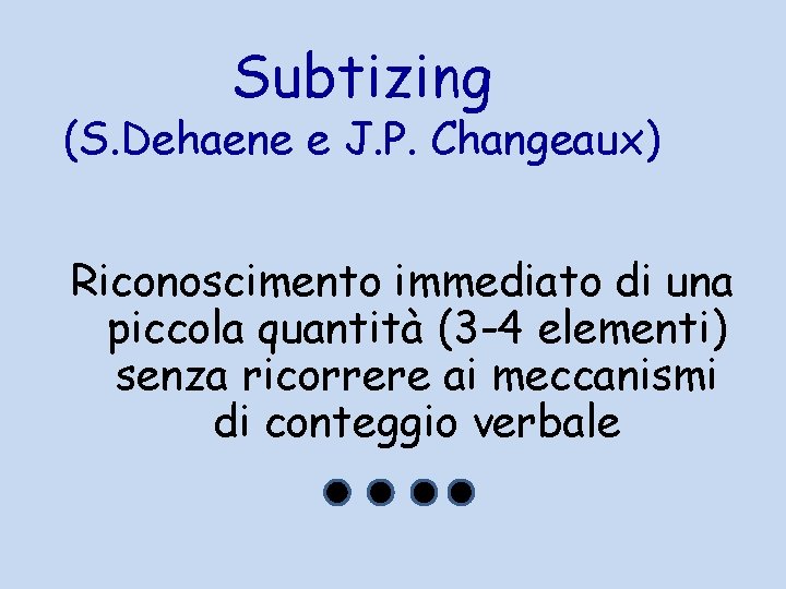 Subtizing (S. Dehaene e J. P. Changeaux) Riconoscimento immediato di una piccola quantità (3