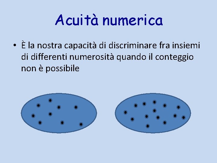 Acuità numerica • È la nostra capacità di discriminare fra insiemi di differenti numerosità