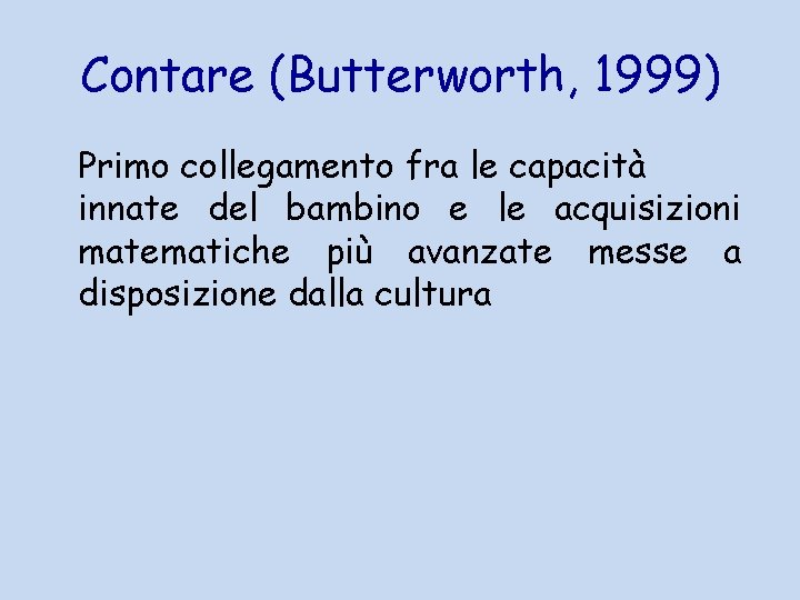 Contare (Butterworth, 1999) Primo collegamento fra le capacità innate del bambino e le acquisizioni