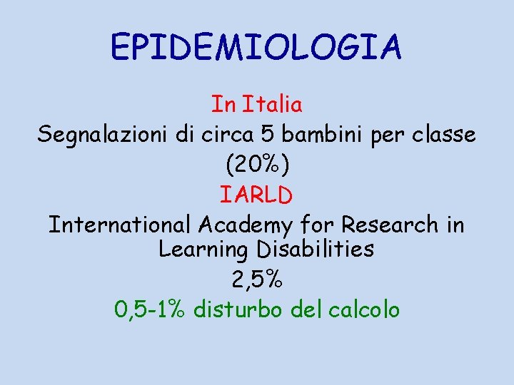 EPIDEMIOLOGIA In Italia Segnalazioni di circa 5 bambini per classe (20%) IARLD International Academy