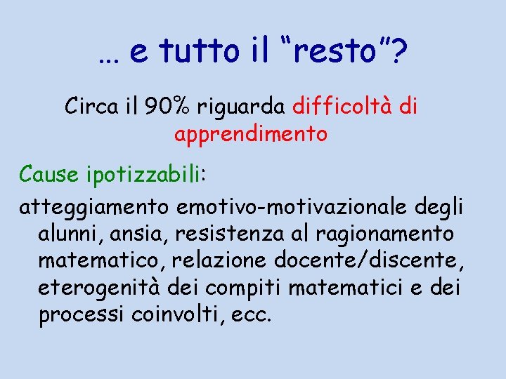 … e tutto il “resto”? Circa il 90% riguarda difficoltà di apprendimento Cause ipotizzabili: