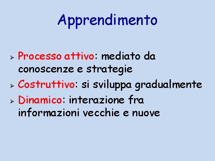 Apprendimento Ø Ø Ø Processo attivo: mediato da conoscenze e strategie Costruttivo: si sviluppa